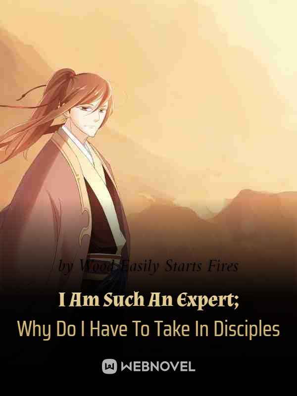 I Am Such An Expert; Why Do I Have To Take In Disciples