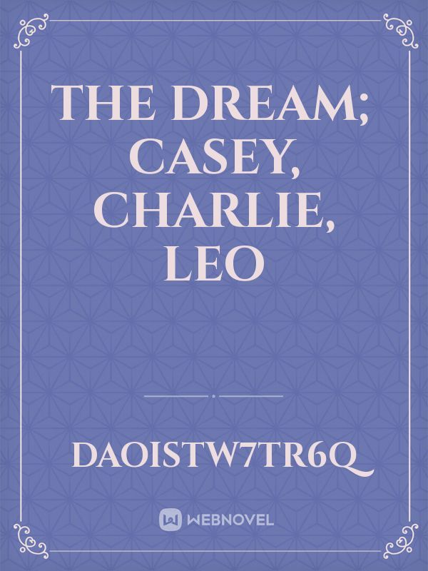 The Dream; Casey, Charlie, Lee