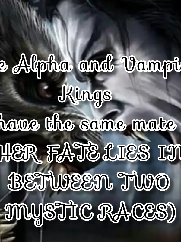 The Alpha and The Vampire kings have the same mate